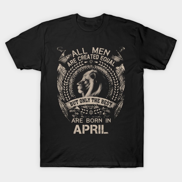 Lion All Men Are Created Equal But Only The Best Are Born In April T-Shirt by Hsieh Claretta Art